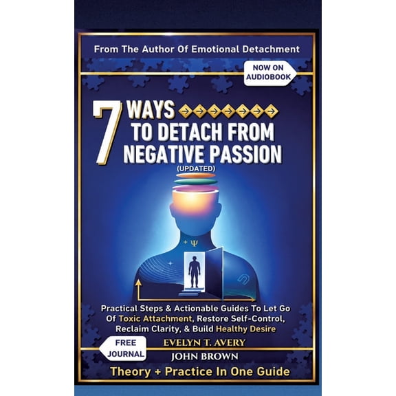 7 Ways to Detach from Negative Passion (Updated): Practical Steps & Actionable Guides To Let Go Of Toxic Attachment, Res, (Paperback)