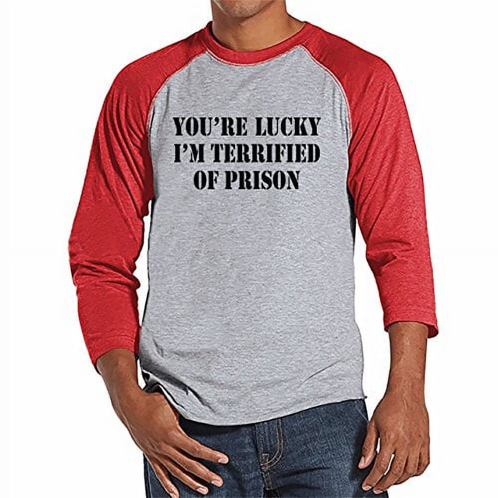 You're Lucky I'm Terrified Of Prison T-Shirt You're Lucky I'm Terrified Of Prison T-Shirt