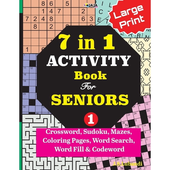 7 in 1 ACTIVITY Book For SENIORS; Vol. 1 (Crossword, Sudoku, Mazes, Coloring Pages, Word Search, Word Fill & Codeword)
