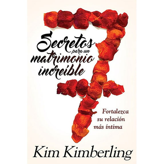 7 Secretos Para Un Matrimonio Increíble: Fortalezca Su Relación Más Íntima, (Paperback)
