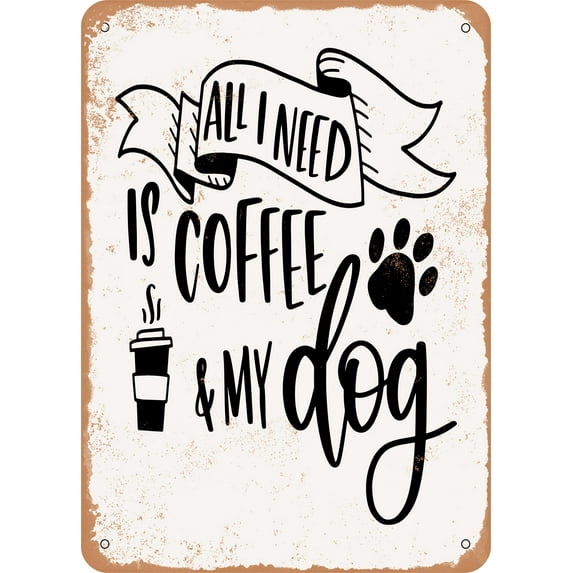 7 x 10 METAL SIGN - All I Need is Coffee and My Dog - Vintage Rusty Look