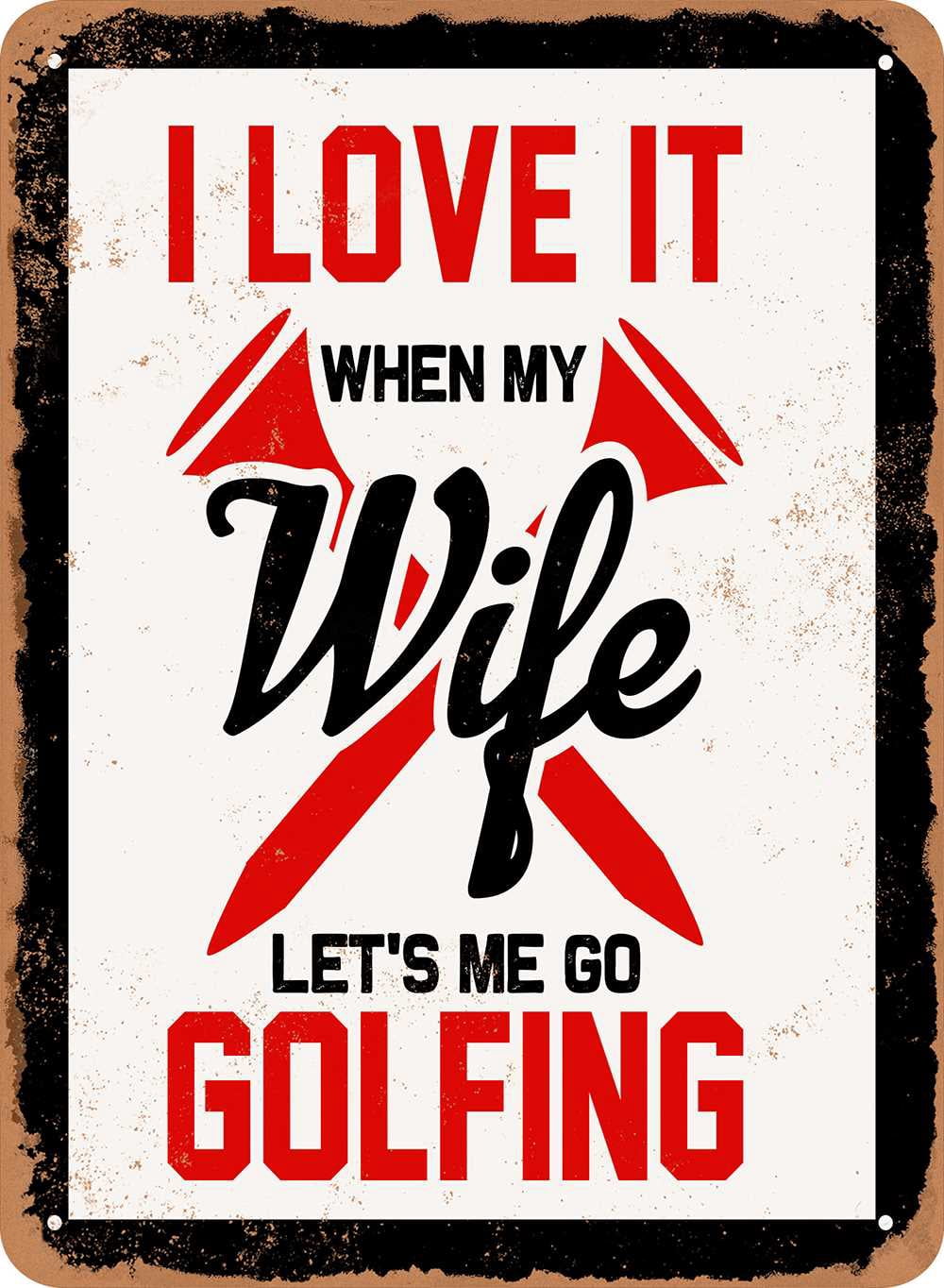 7 x 10 METAL SIGN - I Love It When My Wife Lets Me Go Golfing - Vintage