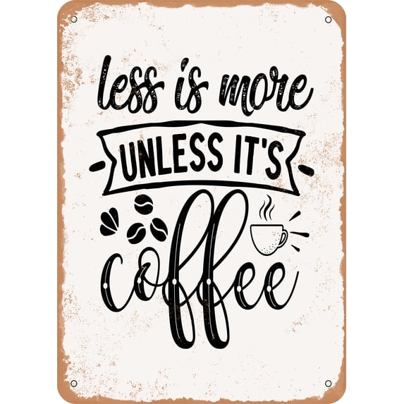 7 x 10 METAL SIGN - Less is More Unless Its Coffee - Vintage Rusty Look