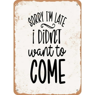 7 x 10 METAL SIGN - Sorry I'm Late I Didn't Want to Come - 2 - Vintage Rusty Look