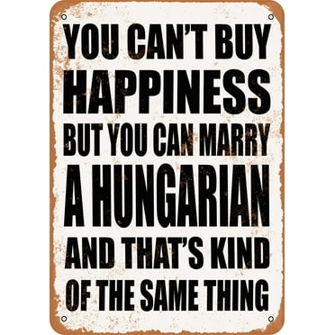 7 x 10 METAL SIGN - YOU CAN'T BUY HAPPINESS BUT YOU CAN MARRY A HUNGARIAN - Vintage Rusty Look