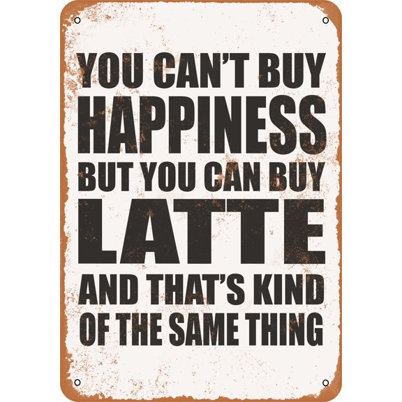 7 x 10 METAL SIGN - You Can't Buy Happiness But You Can Buy LATTE - Vintage Rusty Look