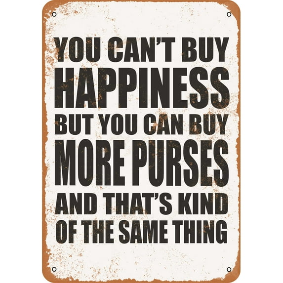 7 x 10 METAL SIGN - You Can't Buy Happiness But You Can Buy MORE PURSES - Vintage Rusty Look