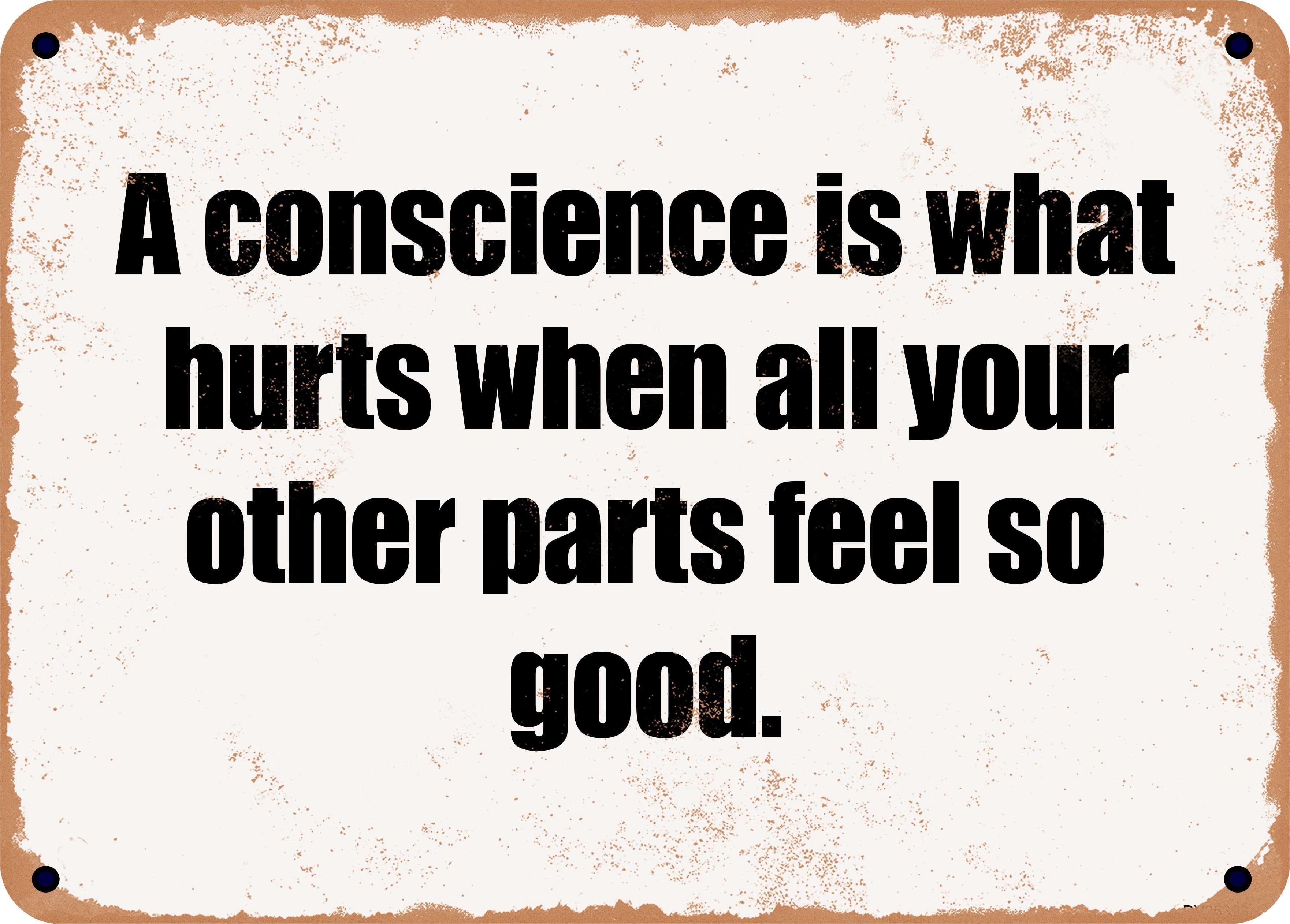 7 x 10 Metal Sign - A conscience is what hurts when all your other ...