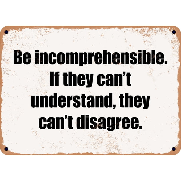 7 x 10 Metal Sign - Be incomprehensible. If they can't understand, they ...