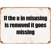 7 x 10 Metal Sign - If the u in misusing is removed it goes missing - Rusty Vintage Look