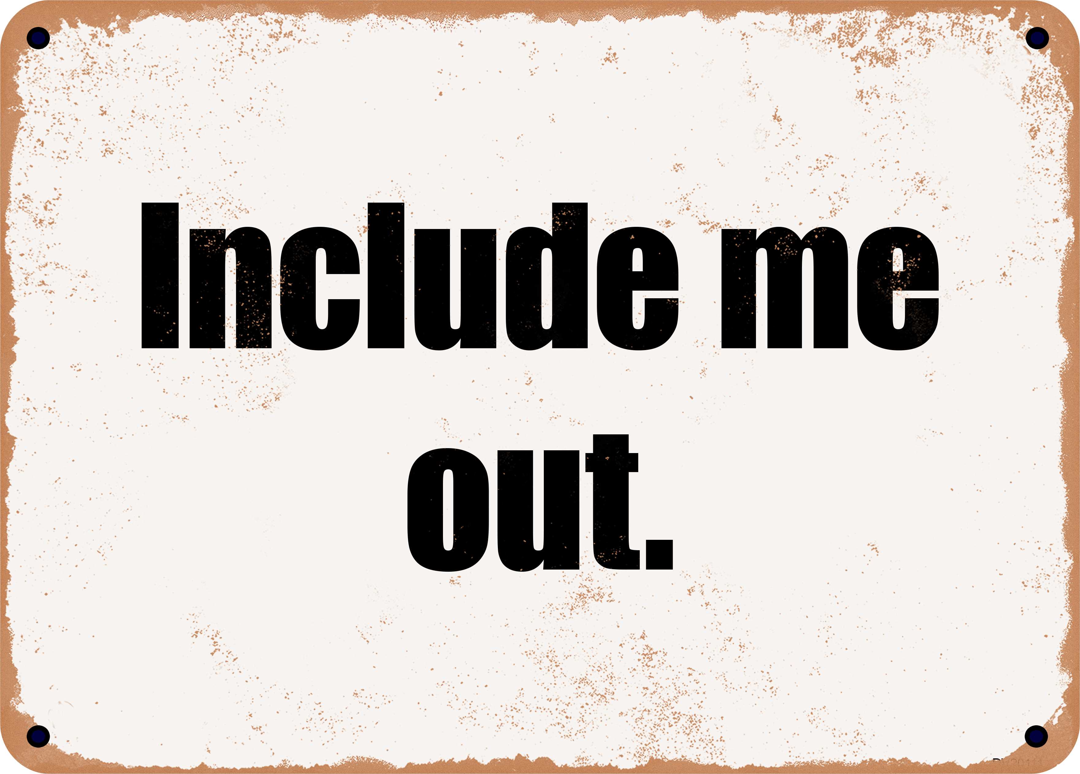 7 x 10 Metal Sign - Include me out. - Rusty Vintage Look - Walmart.com