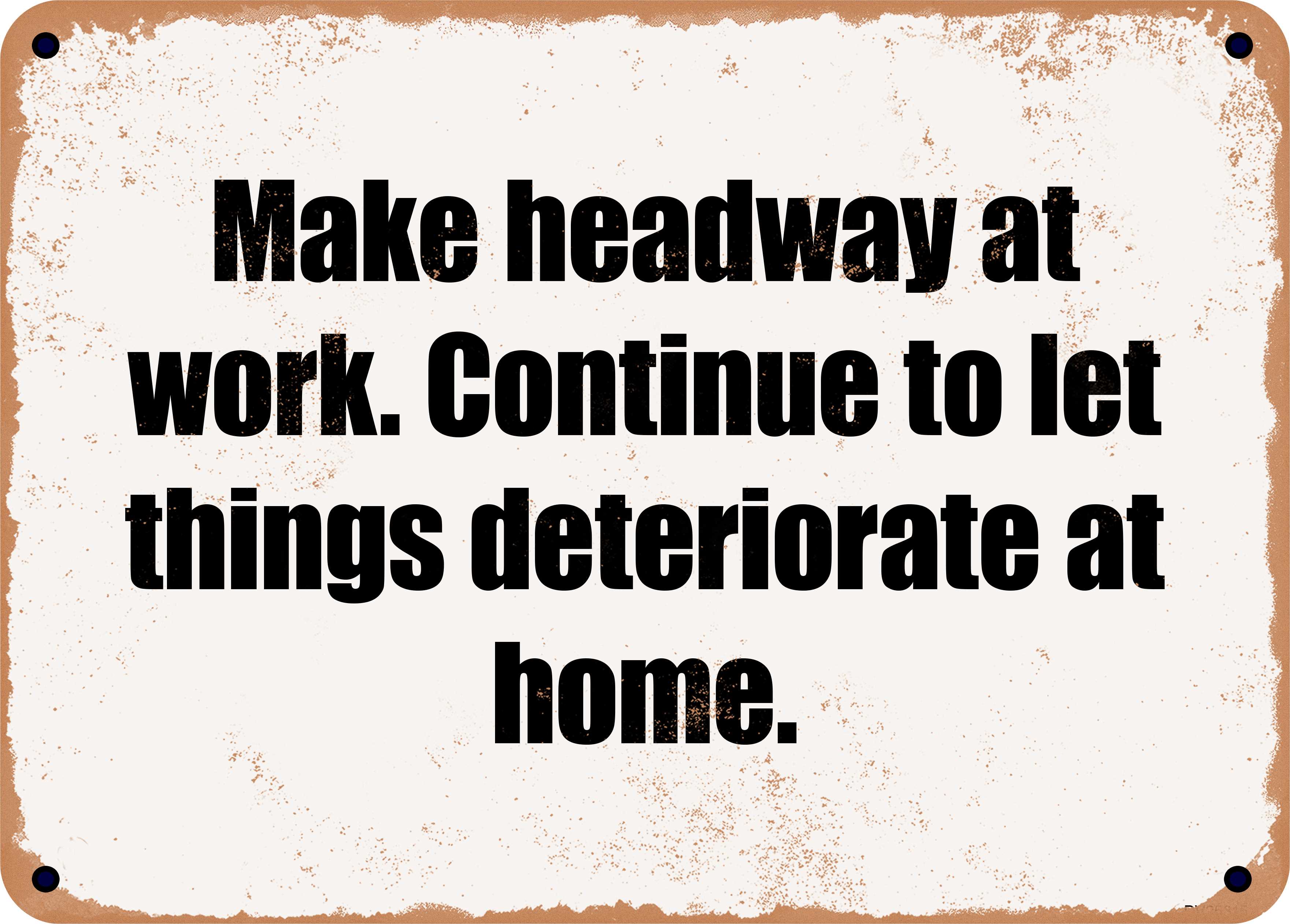 7 x 10 Metal Sign - Make headway at work. Continue to let things ...