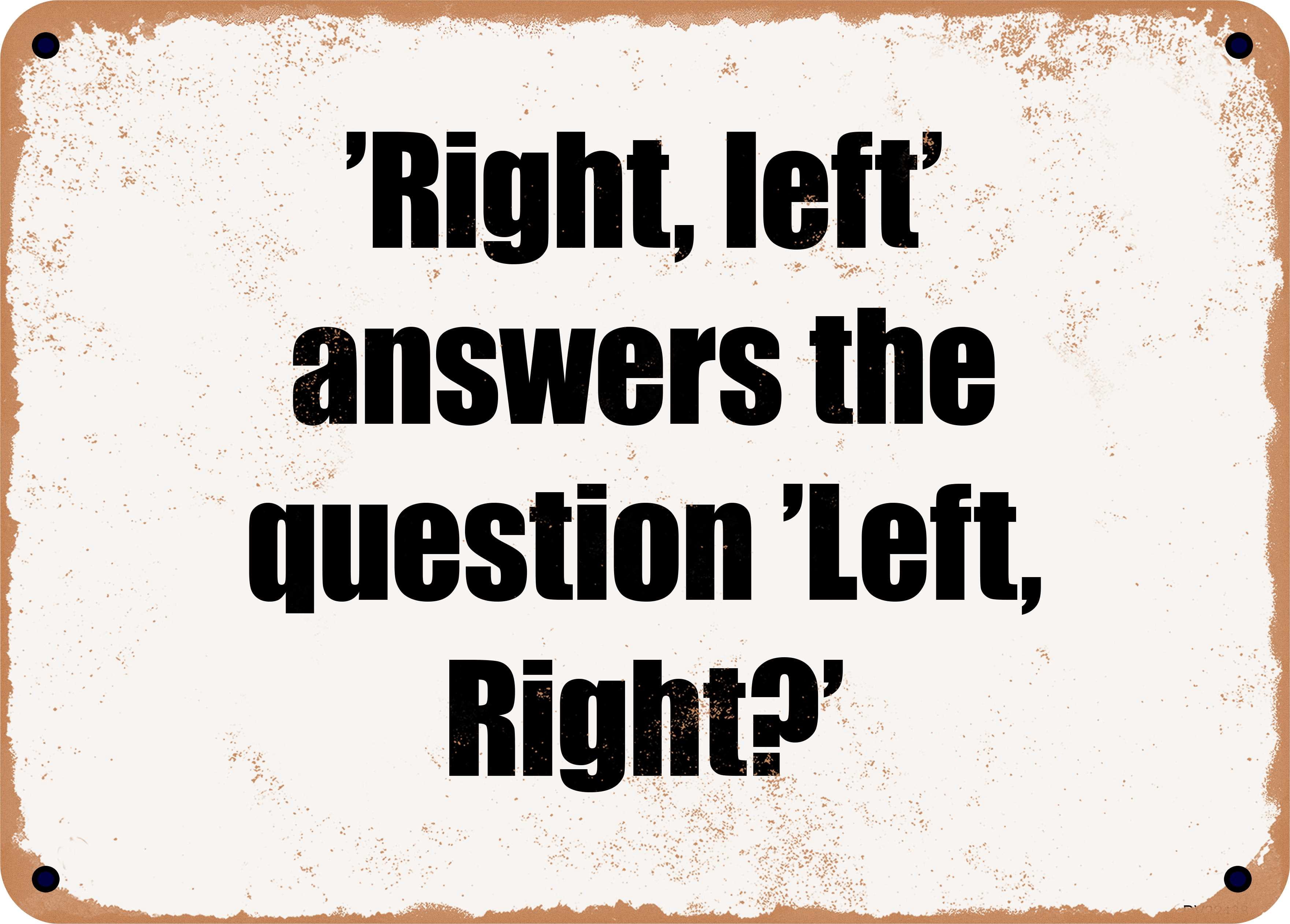 7 x 10 Metal Sign - 'Right, left' answers the question 'Left, Right ...