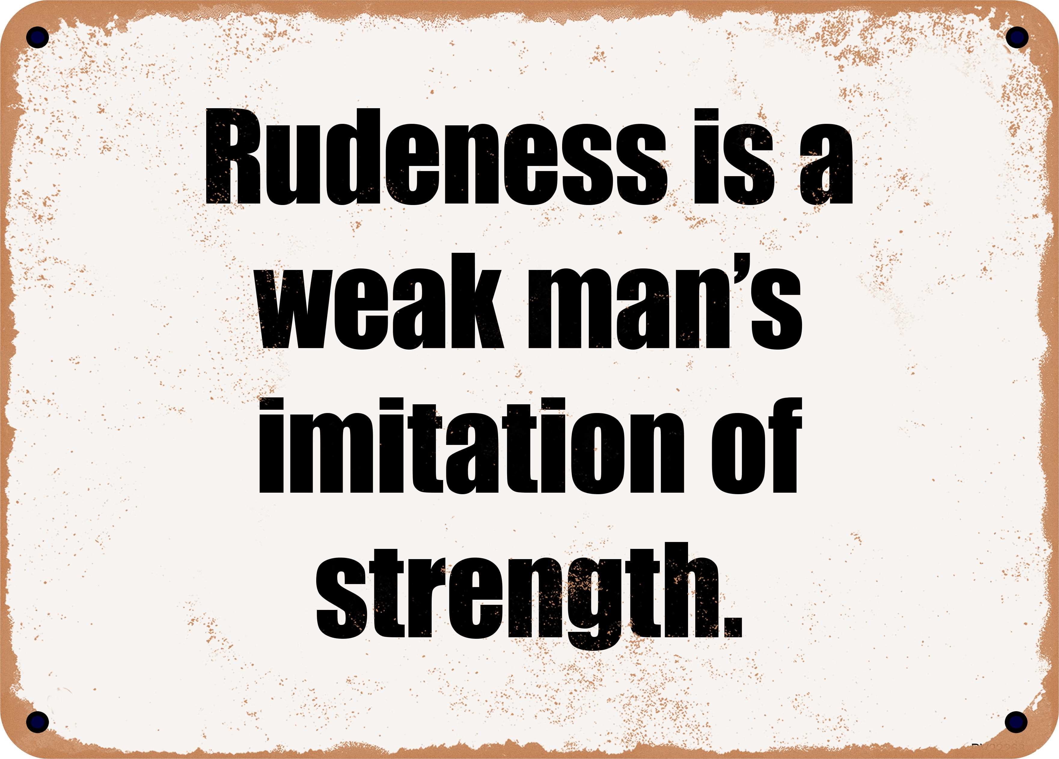 7 x 10 Metal Sign - Rudeness is a weak man's imitation of strength ...