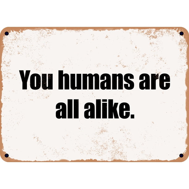 7 x 10 Metal Sign - You humans are all alike. - Rusty Vintage Look ...
