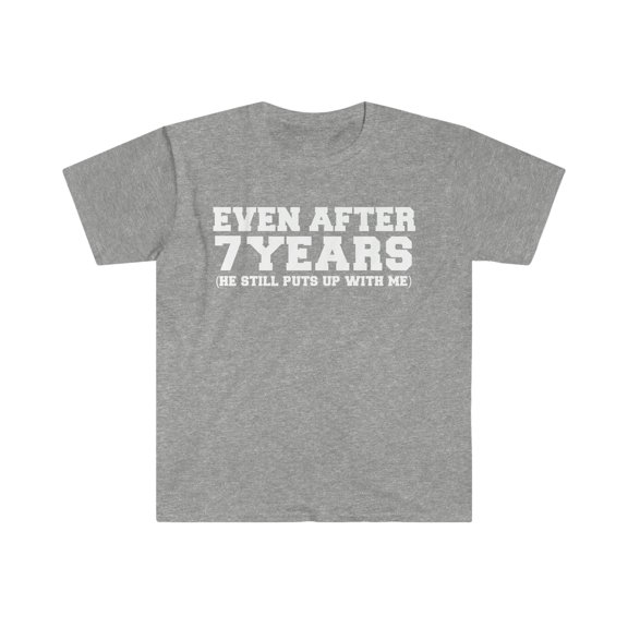7 years he still puts up with me 7th Anniversary Unisex T-shirt S-3XL