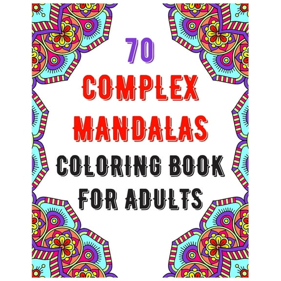 70 Complex Mandalas Coloring Book For Adults : mandala coloring book for all: 70 mindful patterns and mandalas coloring book: Stress relieving and relaxing Coloring Pages (Paperback)
