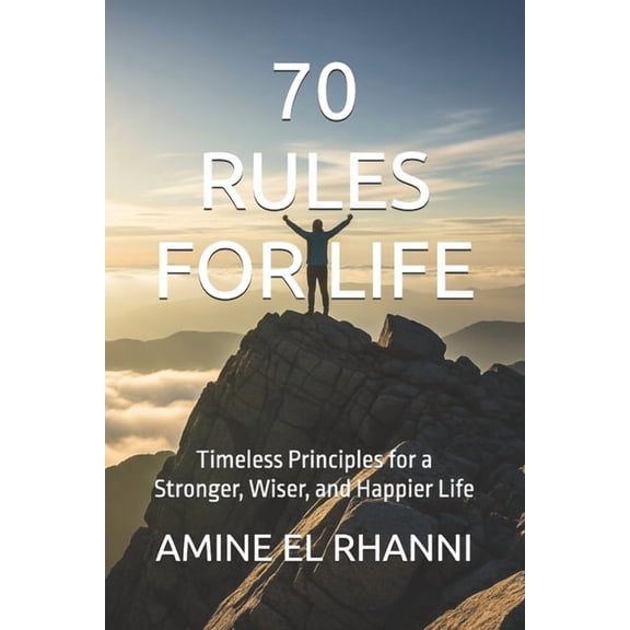70 Rules for Life: Timeless Principles for a Stronger, Wiser, and Happier Life, (Paperback)