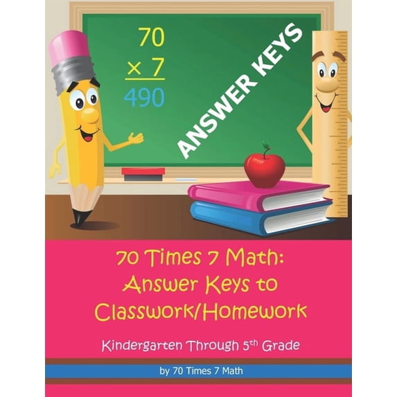 70 Times 7 Math: Answer Keys to Classwork/Homework: Kindergarten Through 5th Grade, (Paperback)