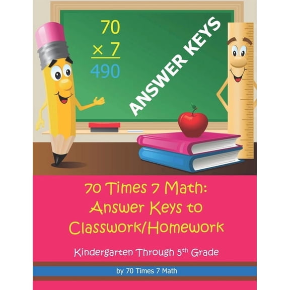 70 Times 7 Math: Answer Keys to Classwork/Homework: Kindergarten Through 5th Grade, (Paperback)