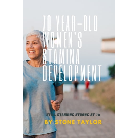 70 Year Old Women's Stamia Development: A Guide Book on Building Stamina for Old Women, (Paperback)