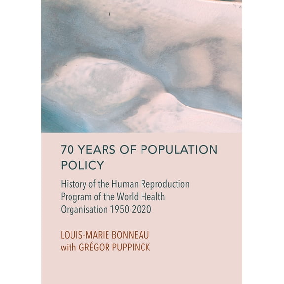 70 Years of Population Policy: History of the Human Reproduction Program of the World Health Organisation 1950-2020, (Hardcover)