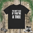 thumbnail image 1 of 70 isn't old if you're a tree funny 70th birthday party bday Unisex T-shirt, 1 of 8