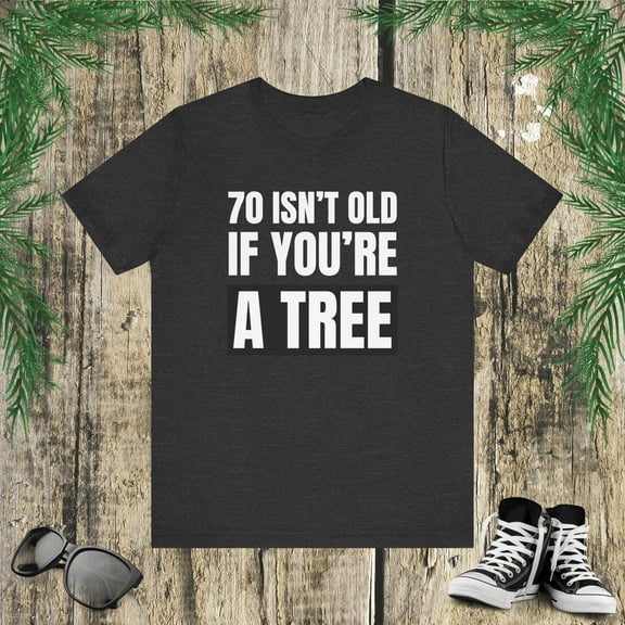 70 isn't old if you're a tree funny 70th birthday party bday Unisex T-shirt