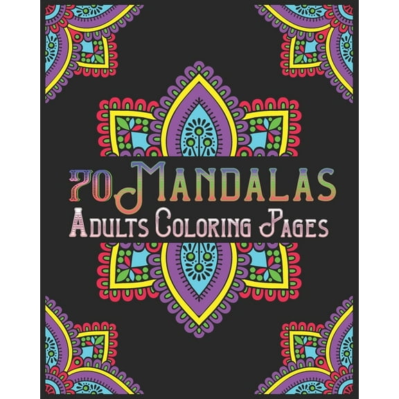 70 mandalas adults coloring pages: mandala coloring book for all: 70 mindful patterns and mandalas coloring book: Stress relieving and relaxing Coloring Pages (Paperback)
