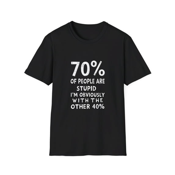 70% of People Are Stupid Obviously I'm in the Other 40% T-Shirt