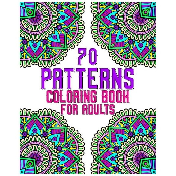70 patterns coloring book for adults: mandala coloring book for all: 70 mindful patterns and mandalas coloring book: Stress relieving and relaxing Coloring Pages (Paperback)