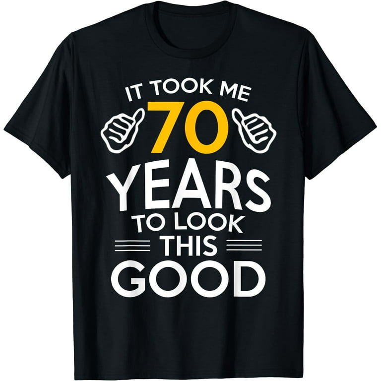 70th Birthday Gift, Took Me 70 Years - 70 Year Old T-Shirt 70th Birthday Gift, Took Me 70 Years - 70 Year Old T-Shirt