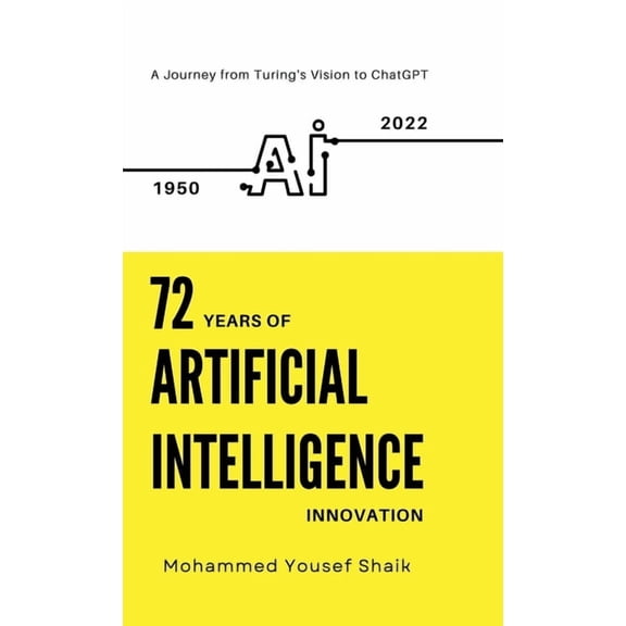 72 Years of Artificial Intelligence Innovation (1950 - 2022): A Journey from Turing's Vision to ChatGPT, (Hardcover)