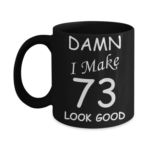 73rd birthday gifts for men women - Damn I Make 73 Look Good-Black Ceramic Coffee Mug 11 oz
