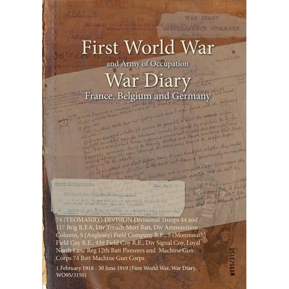 74 (YEOMANRY) DIVISION Divisional Troops 44 and 117 Brig R.F.A, Div Trench Mort Batt, Div Ammunition Column, 5 (Anglesey) Field Company R.E., 5 (Monmouth) Field Coy R.E., 439 Field Coy R.E., Div Signa