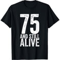 thumbnail image 1 of 75 And Still Alive 75th Funny Birthday T-Shirt, Unisex T-Shirt, 1 of 2