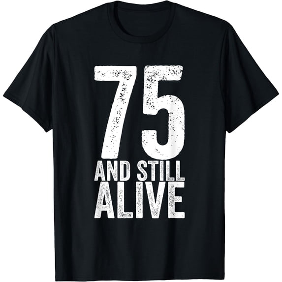 75 And Still Alive 75th Funny Birthday T-Shirt, Unisex T-Shirt