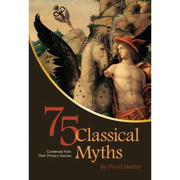 75 Classical Myths Condensed from their Primary Sources (Paperback)