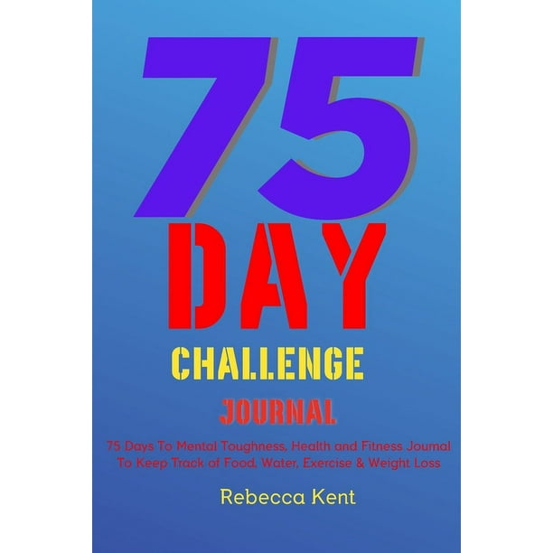 75 Day Challenge 75 Days To Mental Toughness, Health and Fitness 