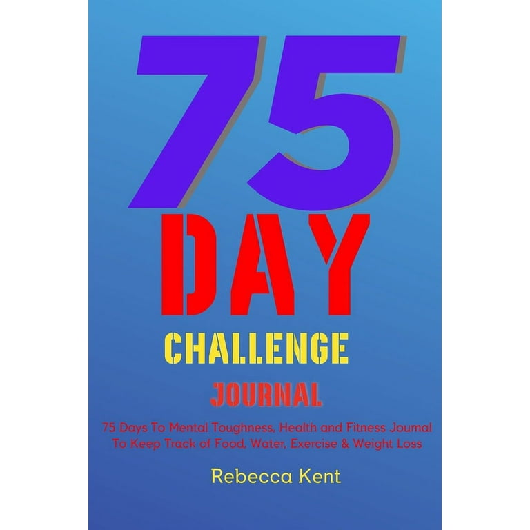 75 Day Challenge 75 Days To Mental Toughness, Health and Fitness 