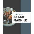thumbnail image 1 of 75 Grand Marnier Recipes: Cook it Yourself with Grand Marnier Cookbook!, (Paperback), 1 of 1