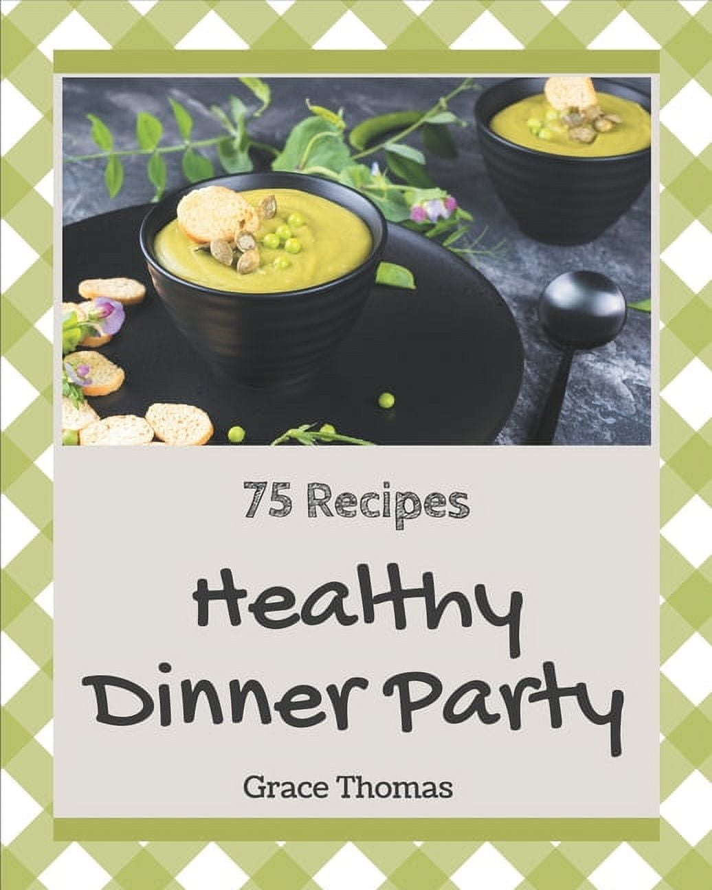 75 Healthy Dinner Party Recipes: A Healthy Dinner Party Cookbook You Will Love, (Paperback)