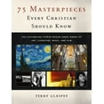 thumbnail image 1 of 75 Masterpieces Every Christian Should Know: The Fascinating Stories Behind Great Works of Art, Literature, Music and Fi, (Paperback), 1 of 2