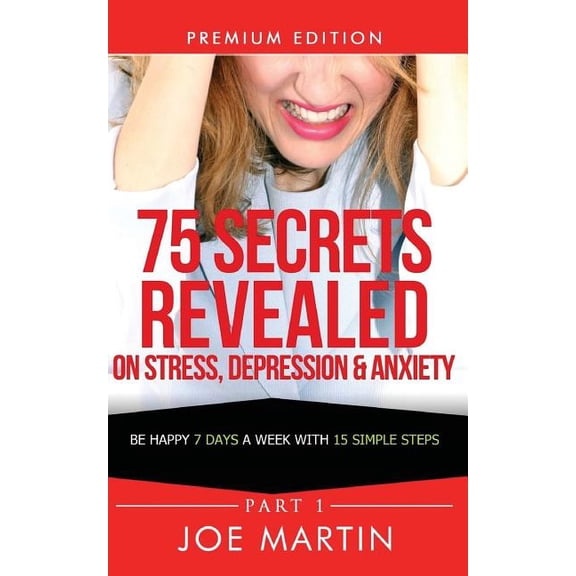 10 Mins a Day: 75 Secrets Revealed on Stress, Depression & Anxiety: Be Happy 7 Days A Week With 15 Simple Steps (Paperback)