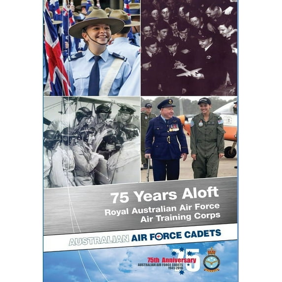 75 Years Aloft: Royal Australian Air Force Air Training Corps: Australian Air Force Cadets, 1941-2016, (Hardcover)