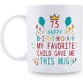 thumbnail image 1 of 75th Birthday Gifts for Mom Dad from Daughter son - 75 Happy Birthday My Favorite Child Gave Me This Mug - 75th Birthday Mug for Mom Dad from Daughter son - 11 oz Coffee Mug, 1 of 6