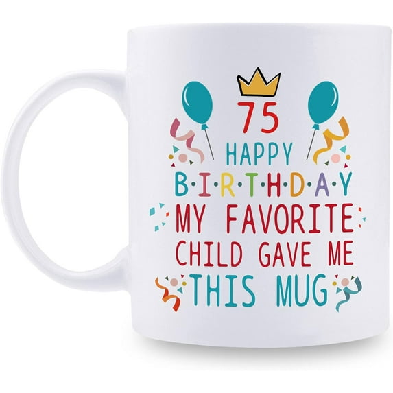 75th Birthday Gifts for Mom Dad from Daughter son - 75 Happy Birthday My Favorite Child Gave Me This Mug - 75th Birthday Mug for Mom Dad from Daughter son - 11 oz Coffee Mug