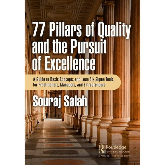 77 Pillars of Quality and the Pursuit of Excellence: A Guide to Basic Concepts and Lean Six SIGMA Tools for Practitioner, (Hardcover)
