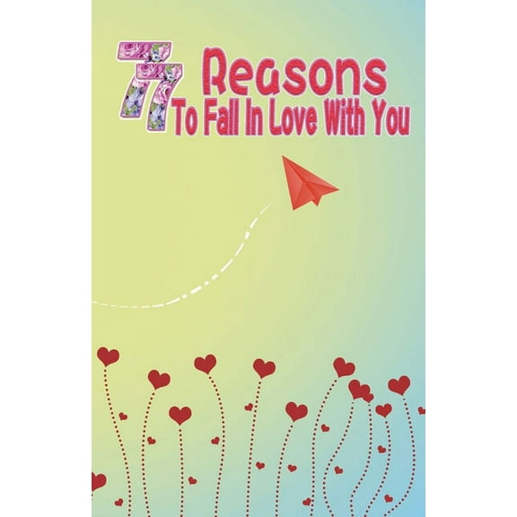 77 Reasons To Fall In Love With You : Happy Valentine's Day, Traveling Through Time Together, Back To The Past, And Through The Future (Paperback)