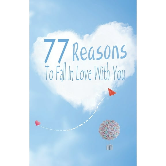 77 Reasons To Fall In Love With You : Happy Valentine's Day, Traveling Through Time Together, Back To The Past, And Through The Future (Paperback)